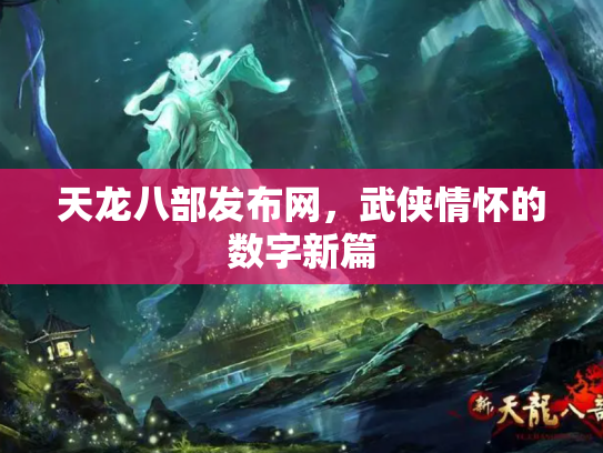 天龙八部发布网，武侠情怀的数字新篇