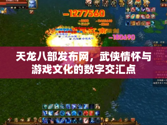 天龙八部发布网，武侠情怀与游戏文化的数字交汇点