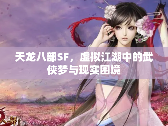 天龙八部SF，虚拟江湖中的武侠梦与现实困境