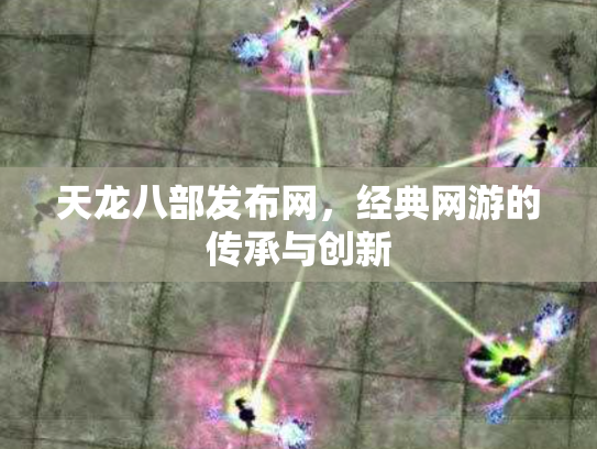 天龙八部发布网，经典网游的传承与创新