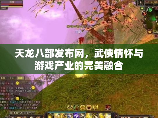 天龙八部发布网，武侠情怀与游戏产业的完美融合