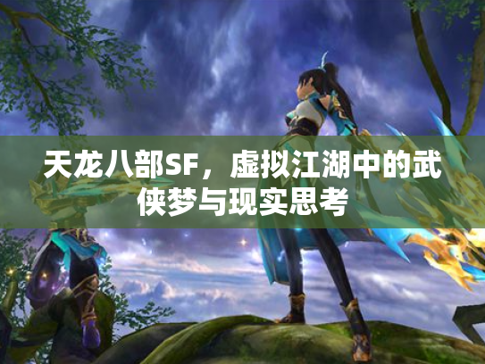天龙八部SF，虚拟江湖中的武侠梦与现实思考