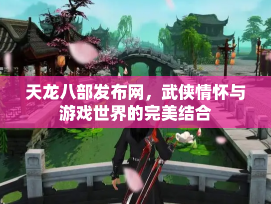 天龙八部发布网，武侠情怀与游戏世界的完美结合