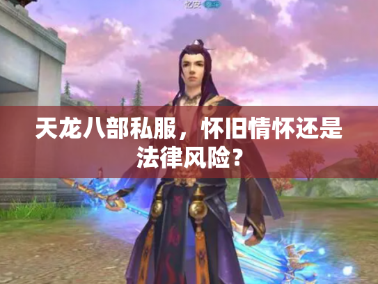天龙八部私服，怀旧情怀还是法律风险？