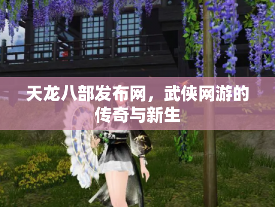 天龙八部发布网，武侠网游的传奇与新生