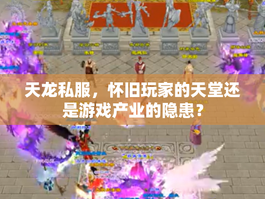 天龙私服，怀旧玩家的天堂还是游戏产业的隐患？