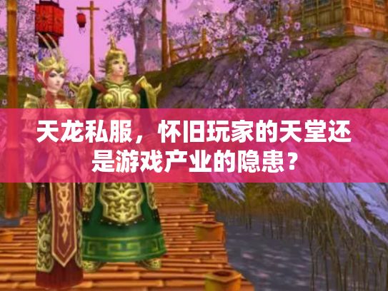天龙私服，怀旧玩家的天堂还是游戏产业的隐患？