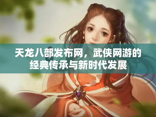 天龙八部发布网，武侠网游的经典传承与新时代发展