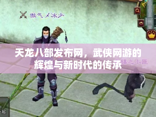 天龙八部发布网，武侠网游的辉煌与新时代的传承