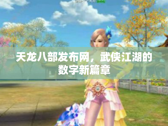 天龙八部发布网，武侠江湖的数字新篇章