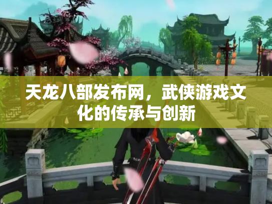 天龙八部发布网，武侠游戏文化的传承与创新