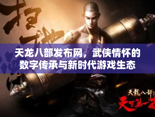 天龙八部发布网，武侠情怀的数字传承与新时代游戏生态