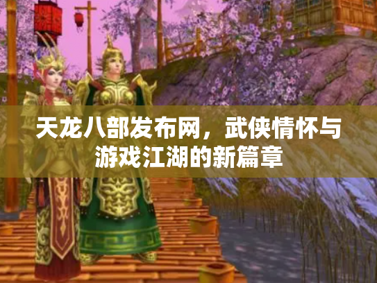 天龙八部发布网，武侠情怀与游戏江湖的新篇章