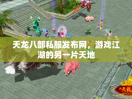 天龙八部私服发布网，游戏江湖的另一片天地