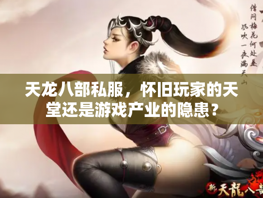 天龙八部私服，怀旧玩家的天堂还是游戏产业的隐患？