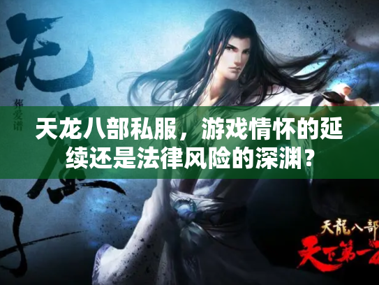 天龙八部私服，游戏情怀的延续还是法律风险的深渊？