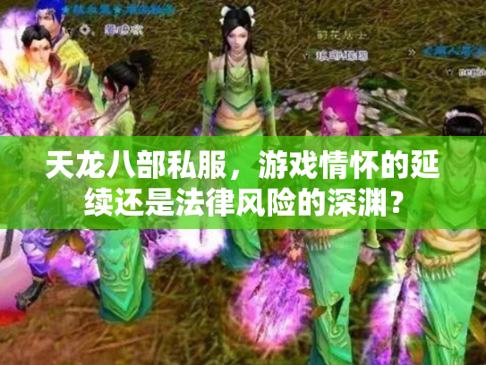 天龙八部私服，游戏情怀的延续还是法律风险的深渊？