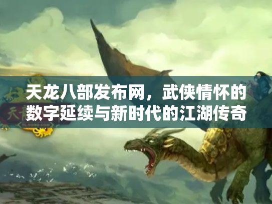 天龙八部发布网，武侠情怀的数字延续与新时代的江湖传奇