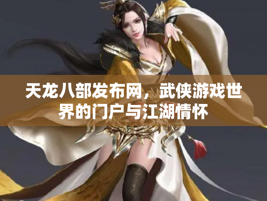 天龙八部发布网，武侠游戏世界的门户与江湖情怀