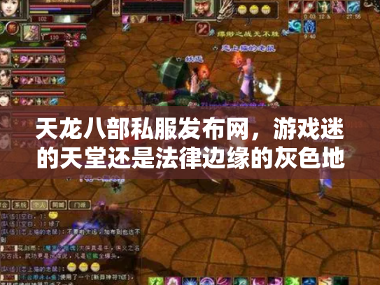 天龙八部私服发布网，游戏迷的天堂还是法律边缘的灰色地带？