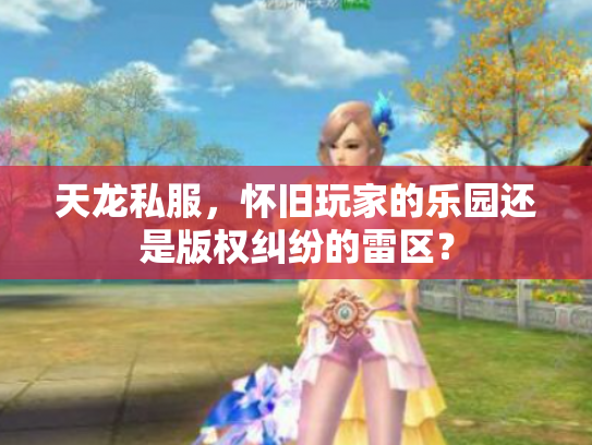 天龙私服，怀旧玩家的乐园还是版权纠纷的雷区？