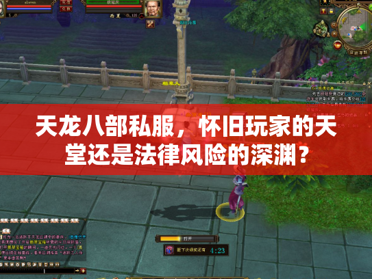 天龙八部私服，怀旧玩家的天堂还是法律风险的深渊？