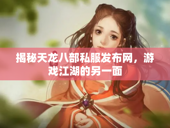 揭秘天龙八部私服发布网，游戏江湖的另一面