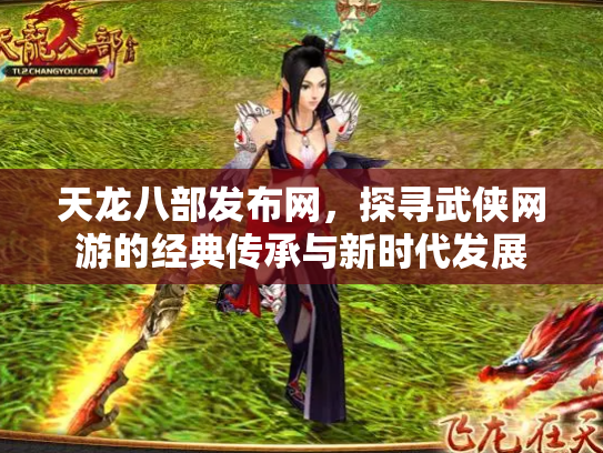 天龙八部发布网，探寻武侠网游的经典传承与新时代发展
