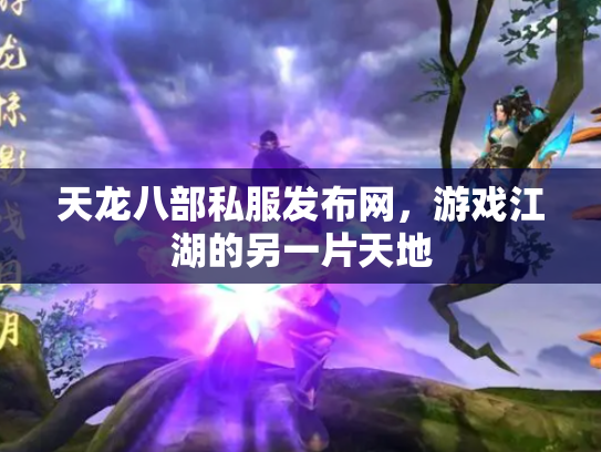 天龙八部私服发布网，游戏江湖的另一片天地