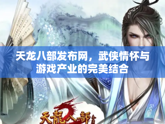 天龙八部发布网，武侠情怀与游戏产业的完美结合