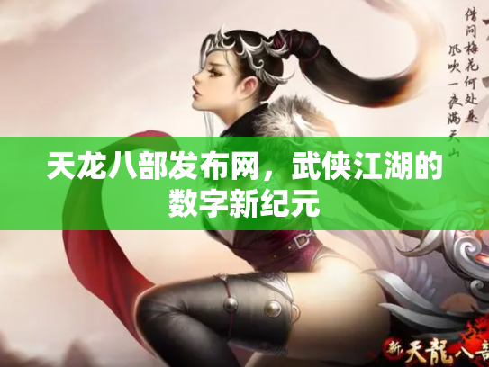天龙八部发布网，武侠江湖的数字新纪元