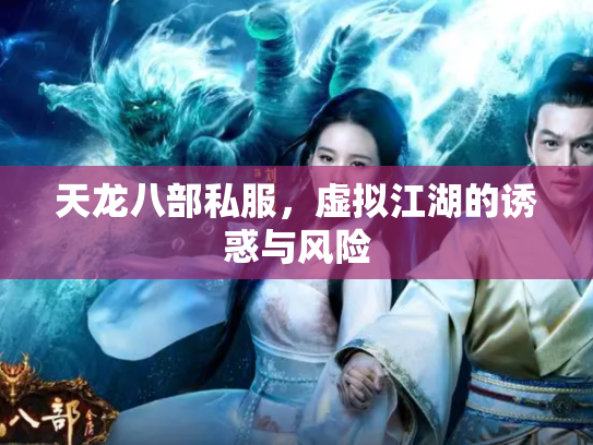 天龙八部私服，虚拟江湖的诱惑与风险
