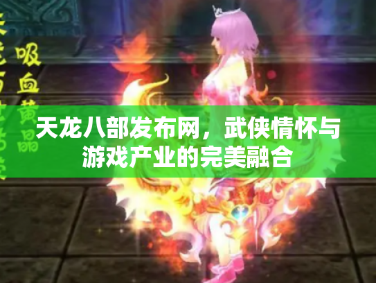 天龙八部发布网，武侠情怀与游戏产业的完美融合