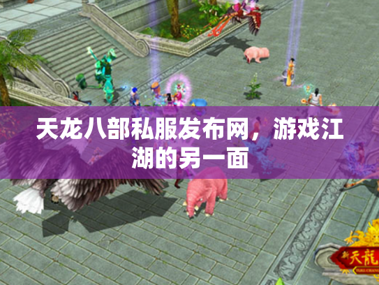 天龙八部私服发布网，游戏江湖的另一面
