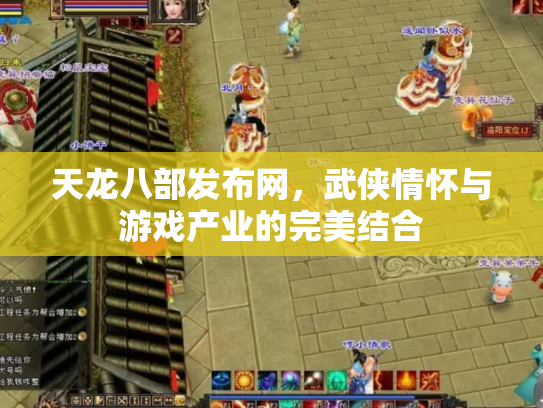 天龙八部发布网，武侠情怀与游戏产业的完美结合