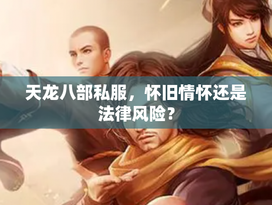 天龙八部私服，怀旧情怀还是法律风险？