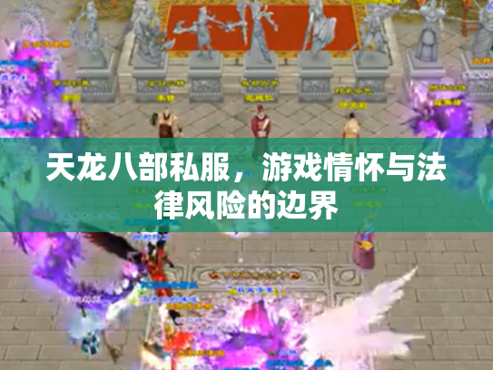 天龙八部私服，游戏情怀与法律风险的边界