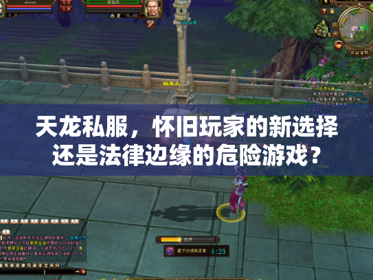 天龙私服，怀旧玩家的新选择还是法律边缘的危险游戏？