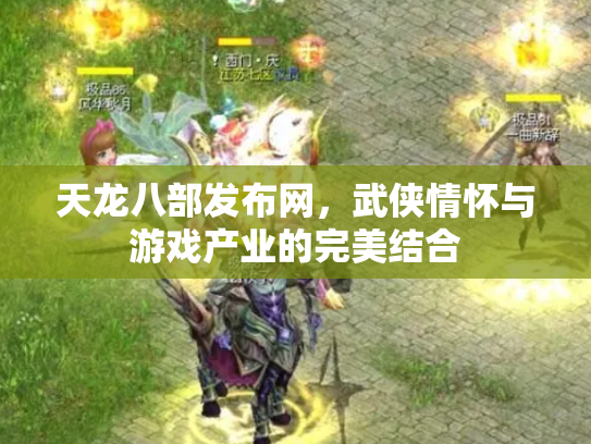 天龙八部发布网，武侠情怀与游戏产业的完美结合