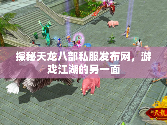 探秘天龙八部私服发布网，游戏江湖的另一面