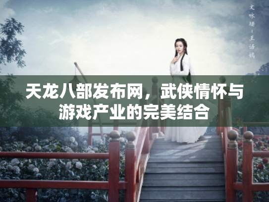 天龙八部发布网，武侠情怀与游戏产业的完美结合