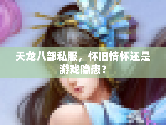天龙八部私服，怀旧情怀还是游戏隐患？