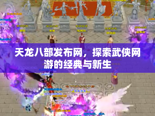 天龙八部发布网，探索武侠网游的经典与新生