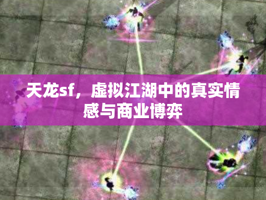 天龙sf，虚拟江湖中的真实情感与商业博弈