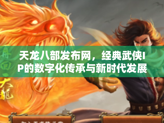 天龙八部发布网，经典武侠IP的数字化传承与新时代发展