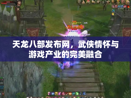 天龙八部发布网，武侠情怀与游戏产业的完美融合