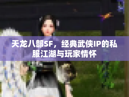 天龙八部SF，经典武侠IP的私服江湖与玩家情怀