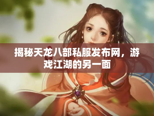 揭秘天龙八部私服发布网，游戏江湖的另一面