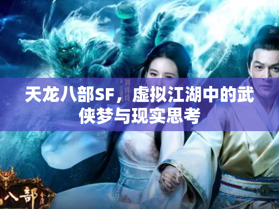 天龙八部SF，虚拟江湖中的武侠梦与现实思考