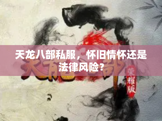 天龙八部私服，怀旧情怀还是法律风险？